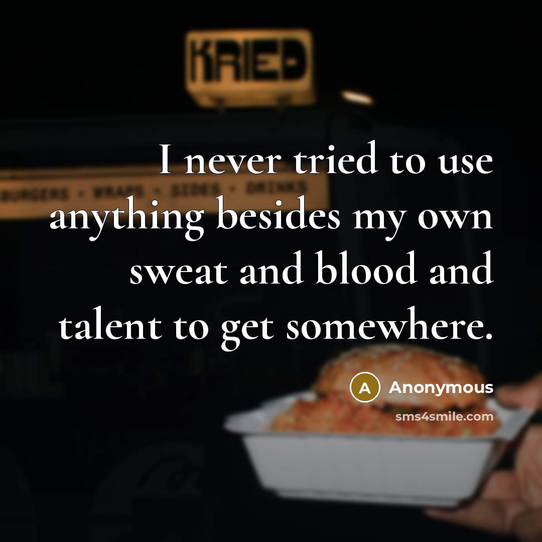 “I never tried to use anything besides my own sweat…” quote by Anonymous