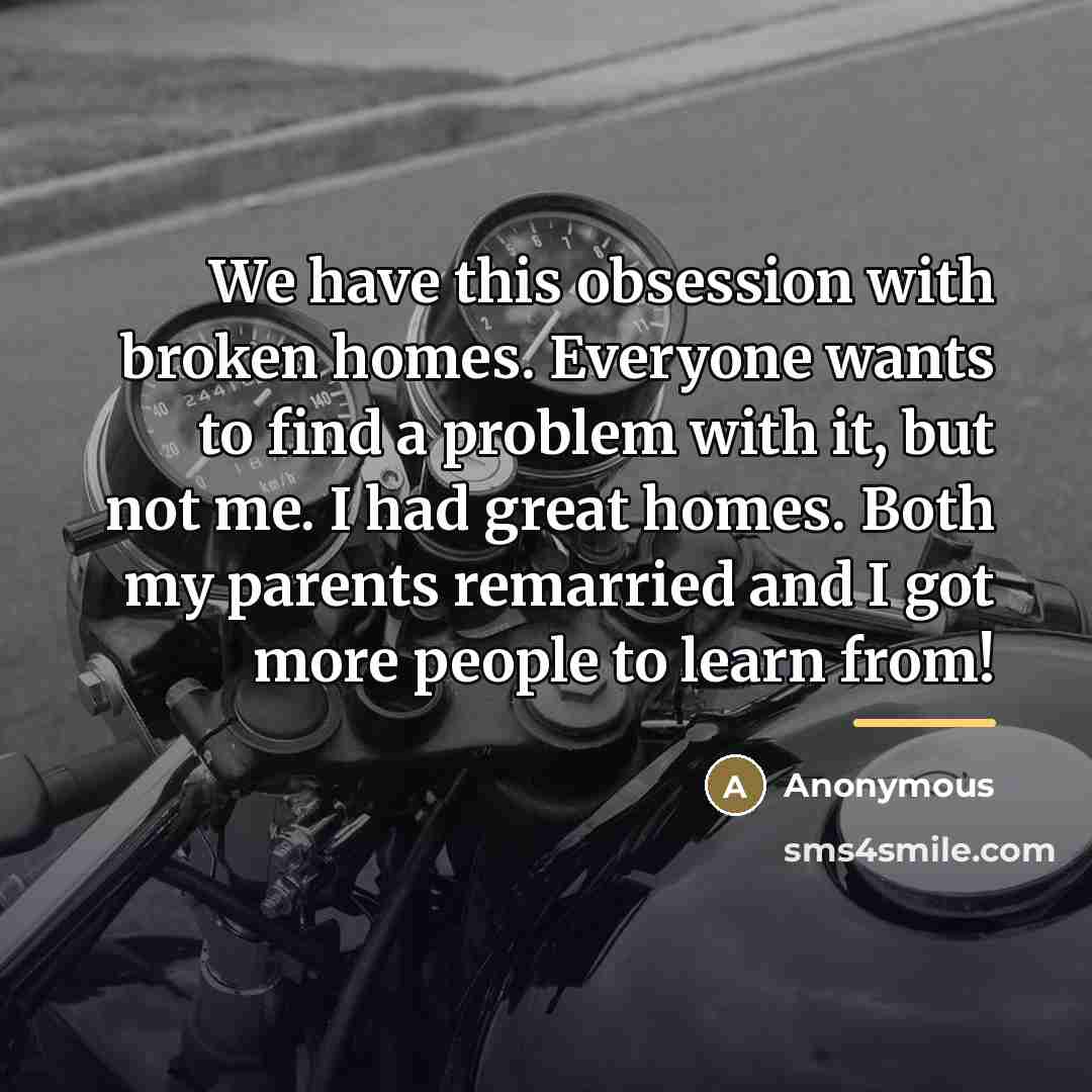 “We have this obsession with broken homes. Everyone wants to…” quote by Anonymous