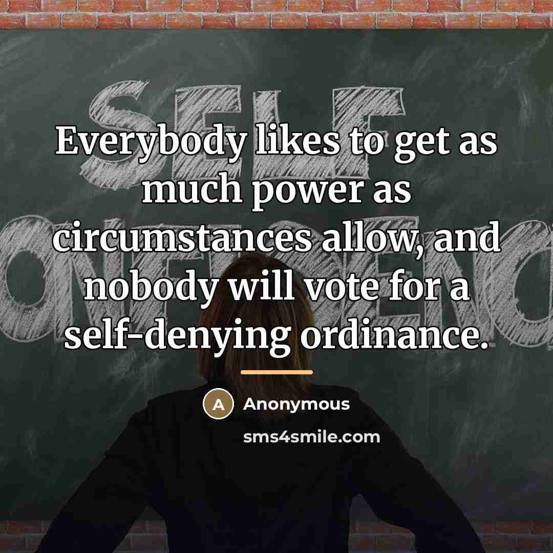 “Everybody likes to get as much power as circumstances allow,…” quote by Anonymous