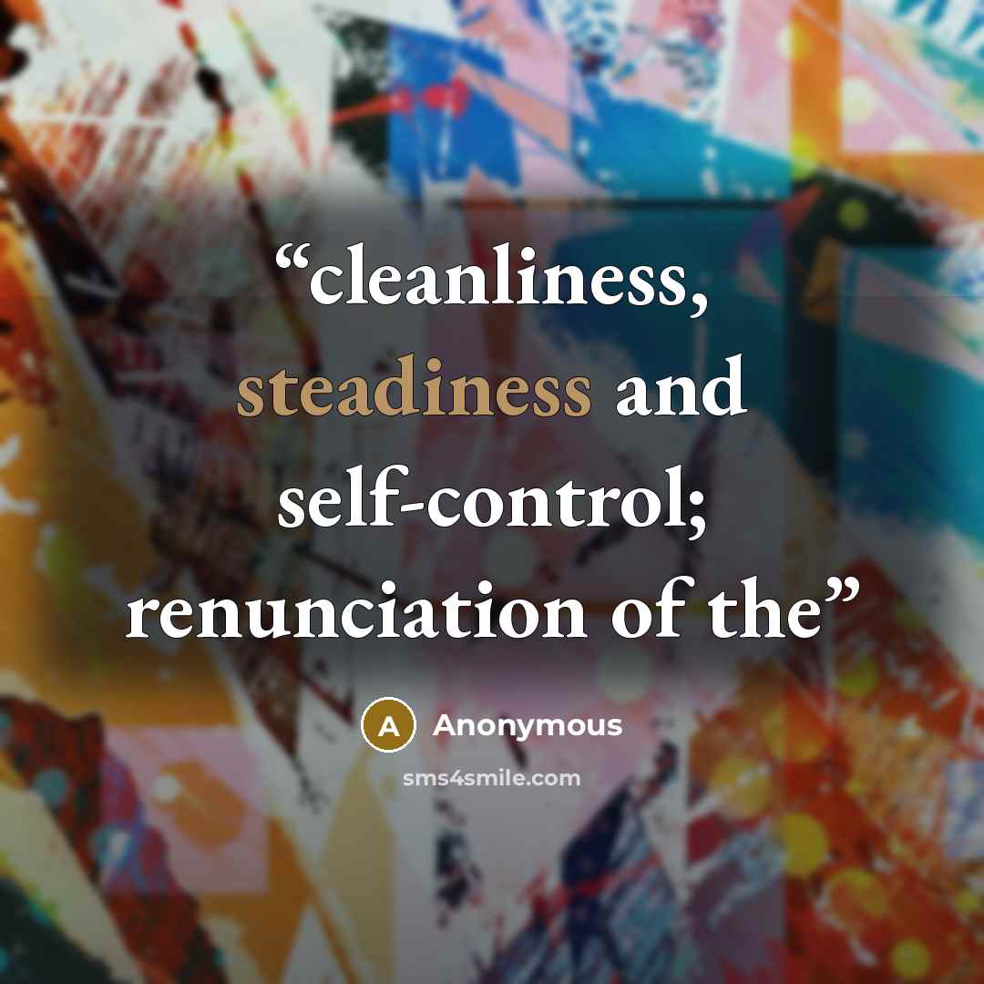 “cleanliness, steadiness and self-control; renunciation of the” quote by Anonymous