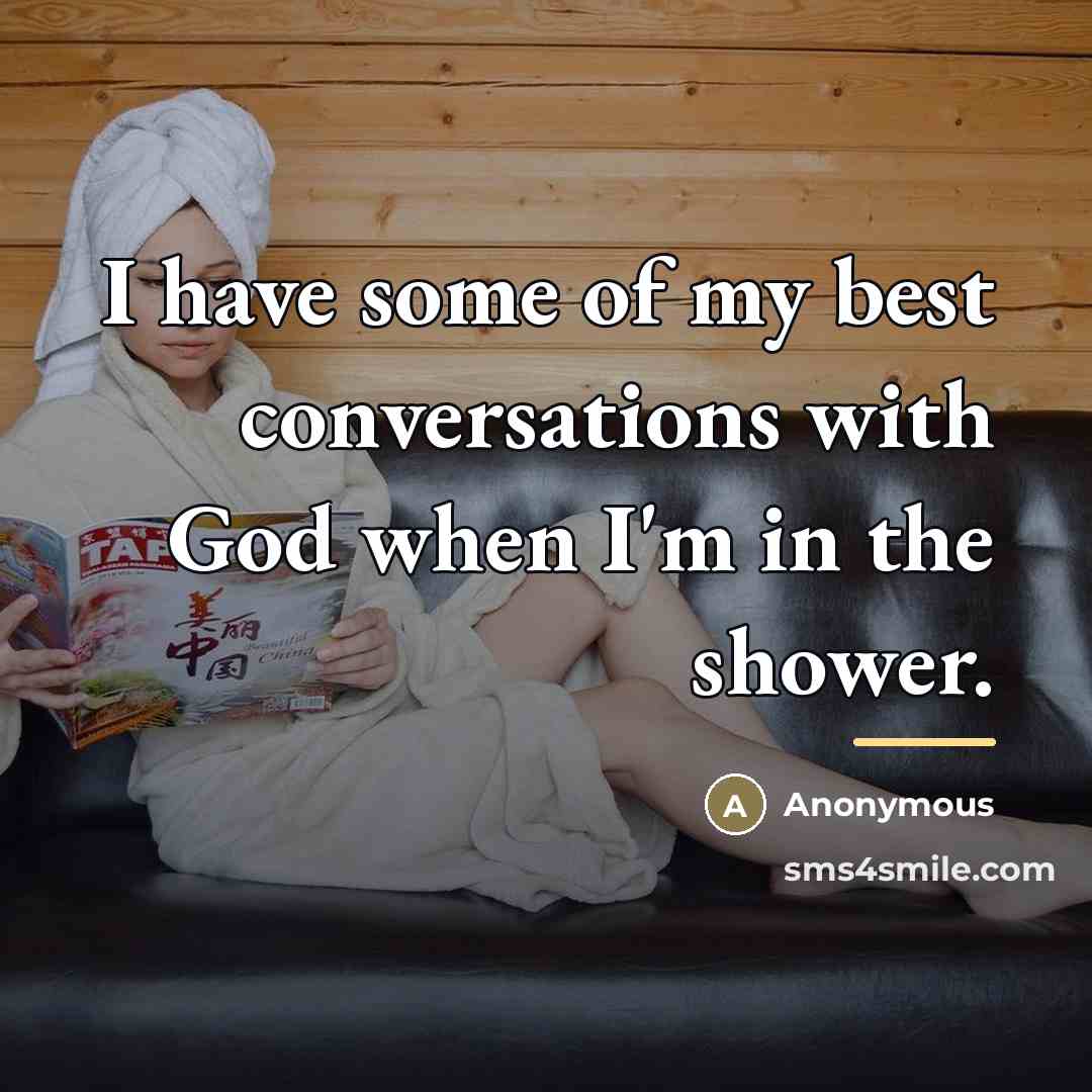 “I have some of my best conversations with God when…” quote by Anonymous