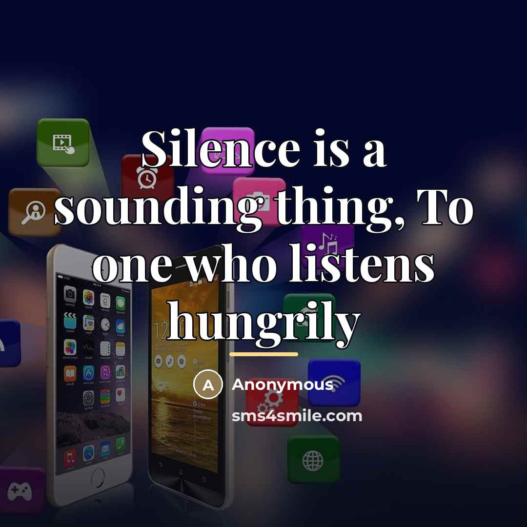 “Silence is a sounding thing, To one who listens hungrily…” quote by Anonymous