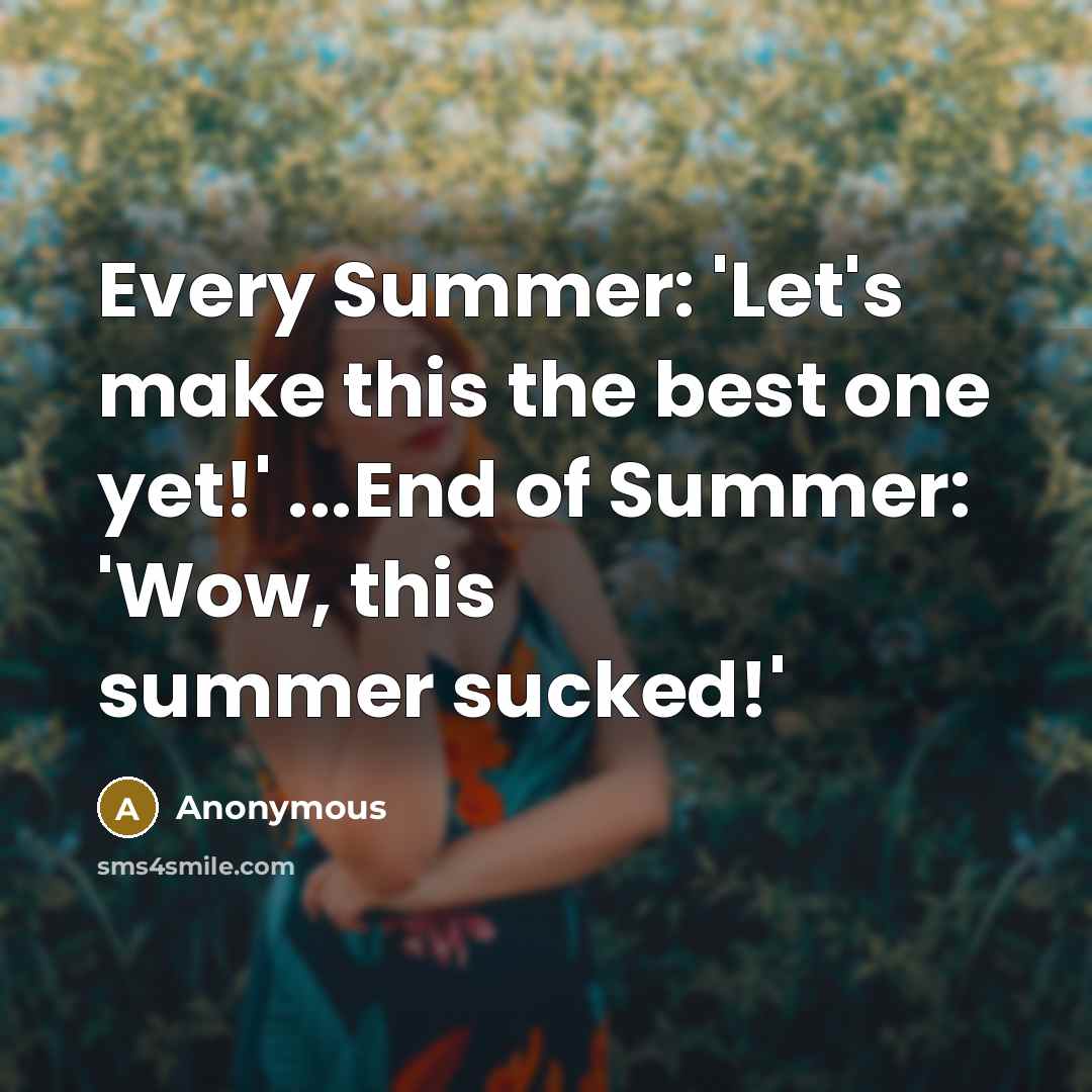 “Every Summer: 'Let's make this the best one yet!' ...End…” quote by Anonymous