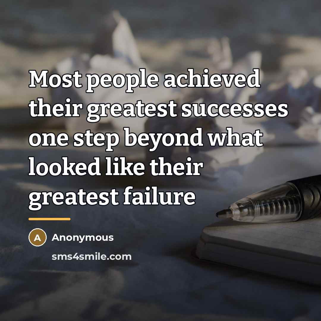 “Most people achieved their greatest successes one step beyond what…” quote by Anonymous