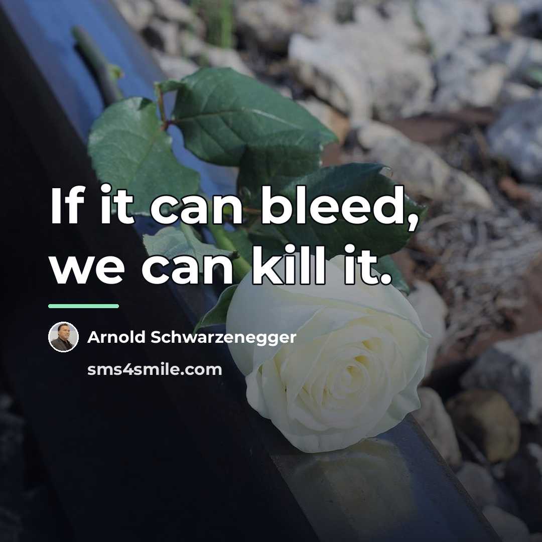 “If it can bleed, we can kill it.…” quote by Arnold Schwarzenegger