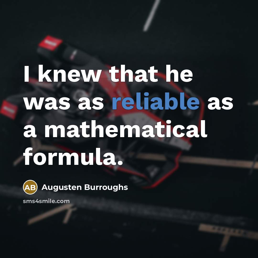 “I knew that he was as reliable as a mathematical…” quote by Augusten Burroughs