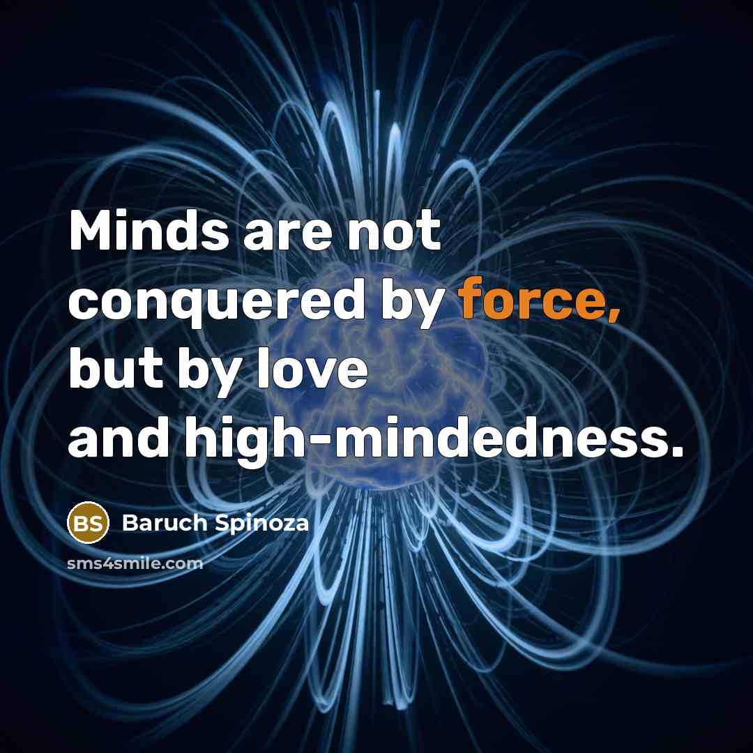“Minds are not conquered by force, but by love and…” quote by Baruch Spinoza
