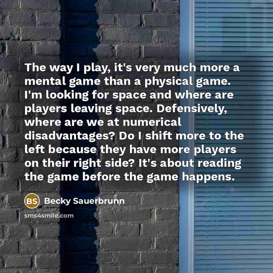 “The way I play, it's very much more a mental…” quote by Becky Sauerbrunn