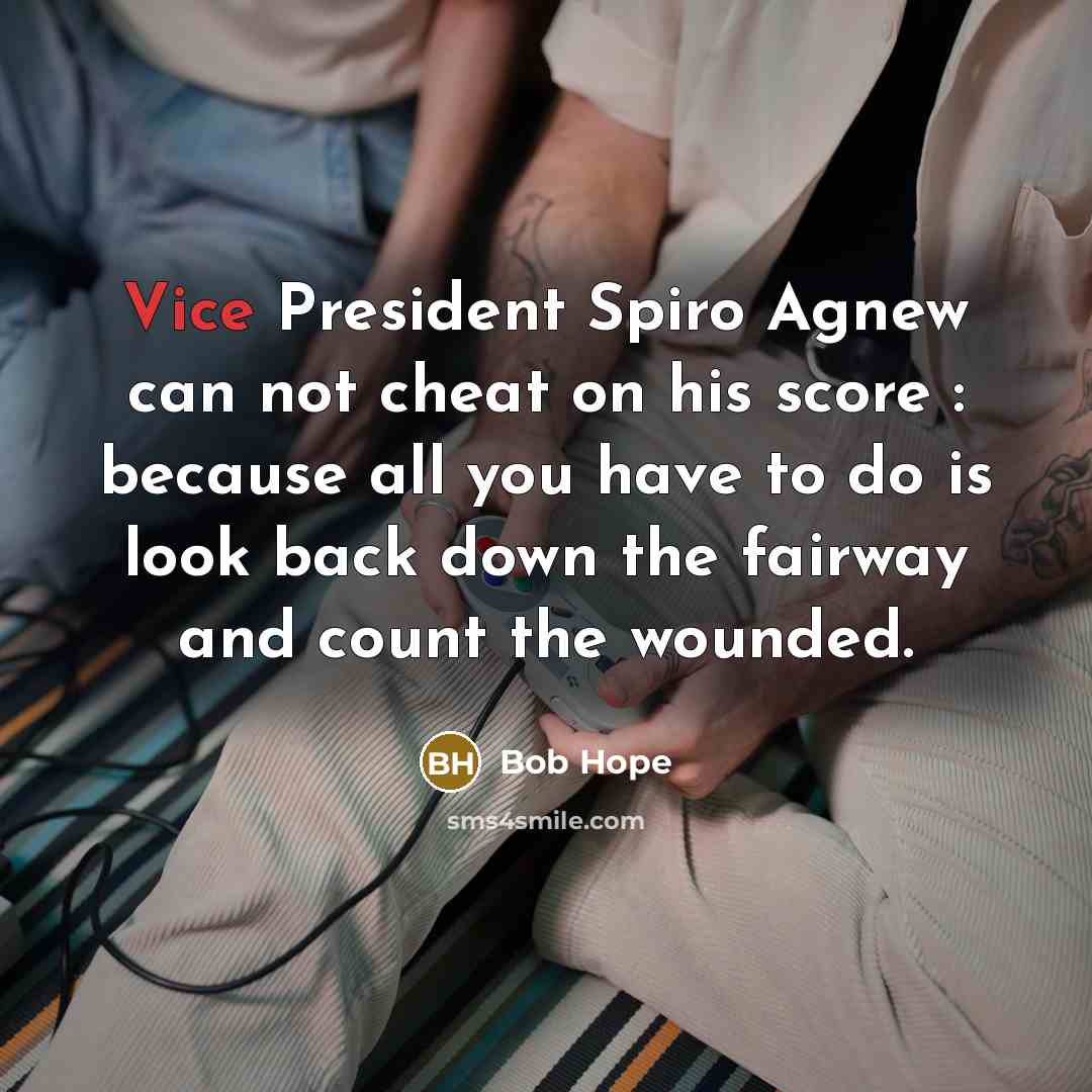 “Vice President Spiro Agnew can not cheat on his score…” quote by Bob Hope
