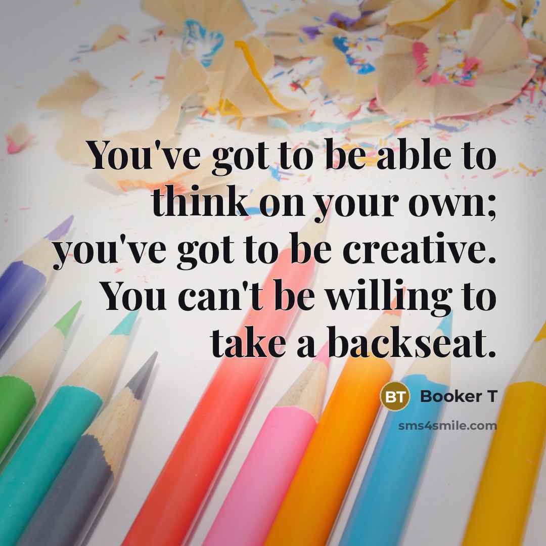 “You've got to be able to think on your own;…” quote by Booker T