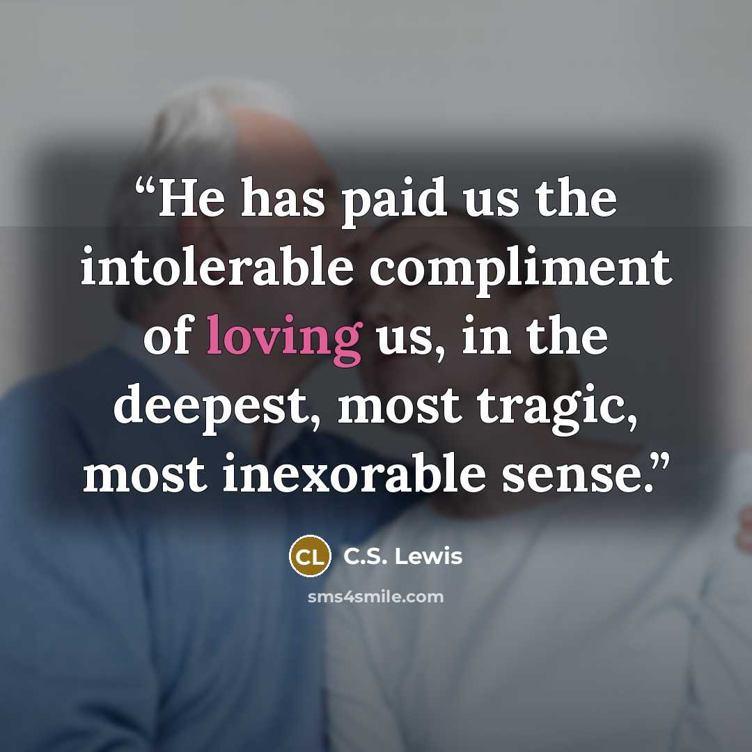 “He has paid us the intolerable compliment of loving us, in the deepest, most tragic, most inexorable sense.” quote by C.S. Lewis