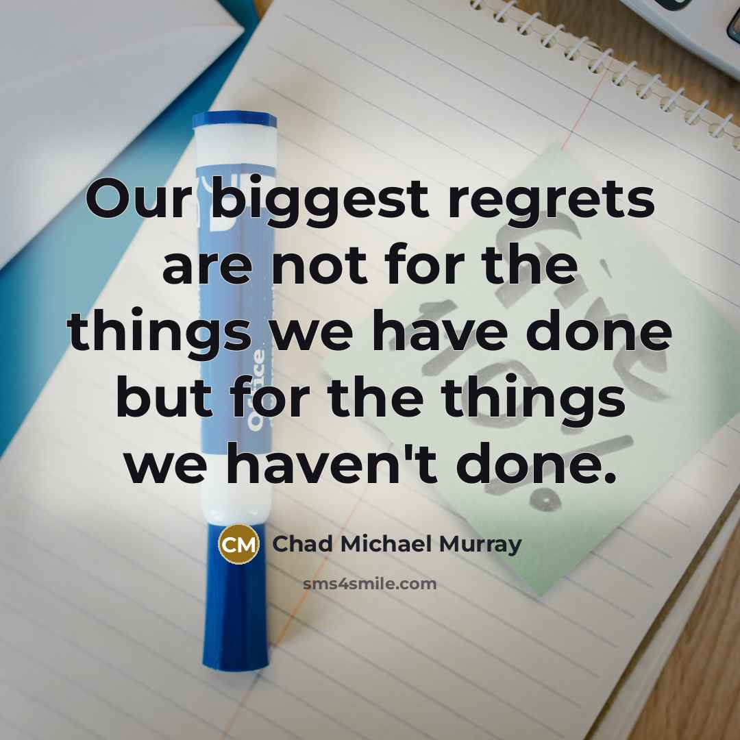 “Our biggest regrets are not for the things we have…” quote by Chad Michael Murray