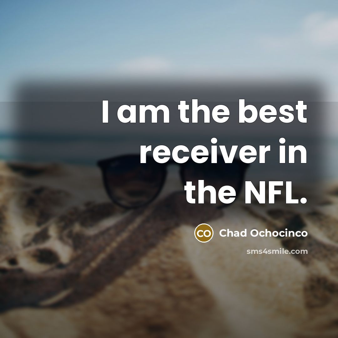 “I am the best receiver in the NFL.…” quote by Chad Ochocinco