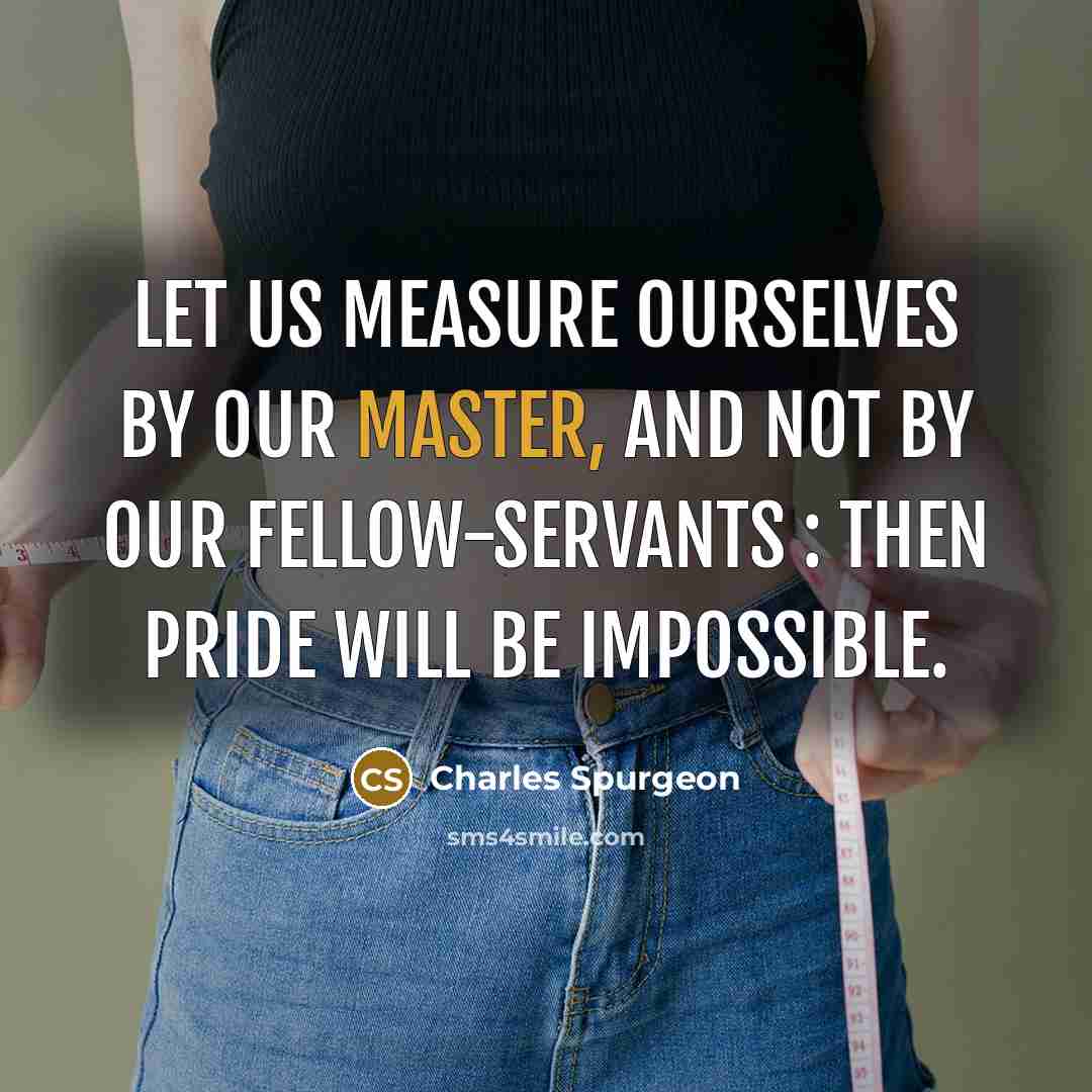 “Let us measure ourselves by our Master, and not by…” quote by Charles Spurgeon