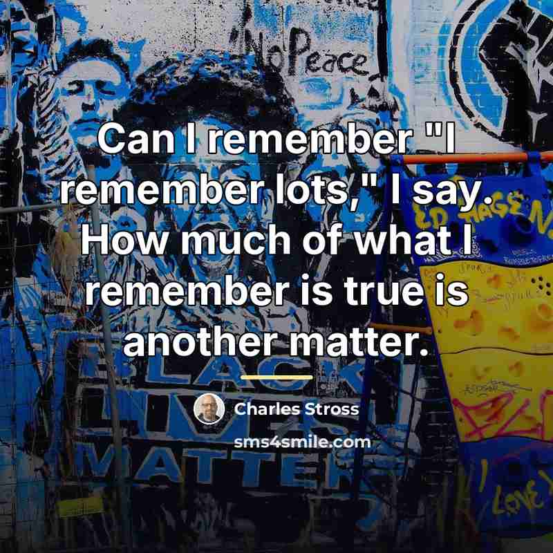 “Can I remember "I remember lots," I say. How much…” quote by Charles Stross