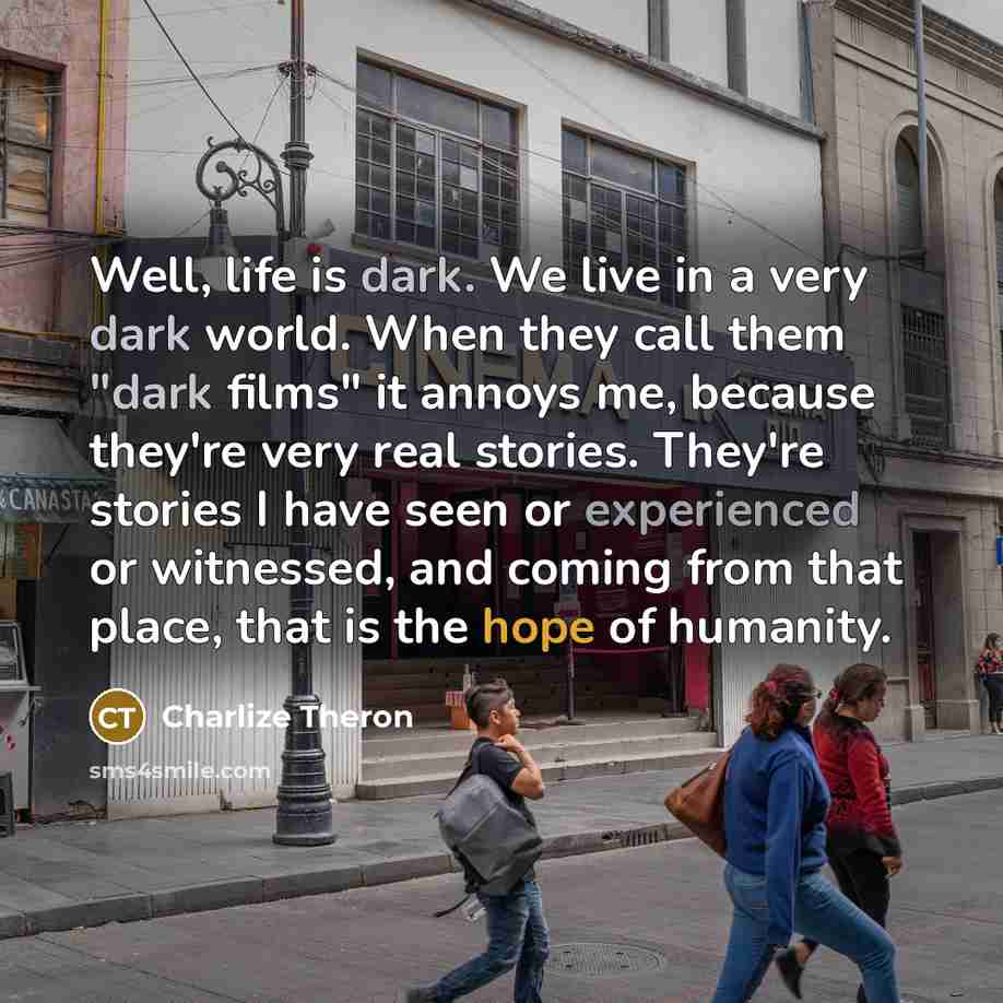 “Well, life is dark. We live in a very dark…” quote by Charlize Theron