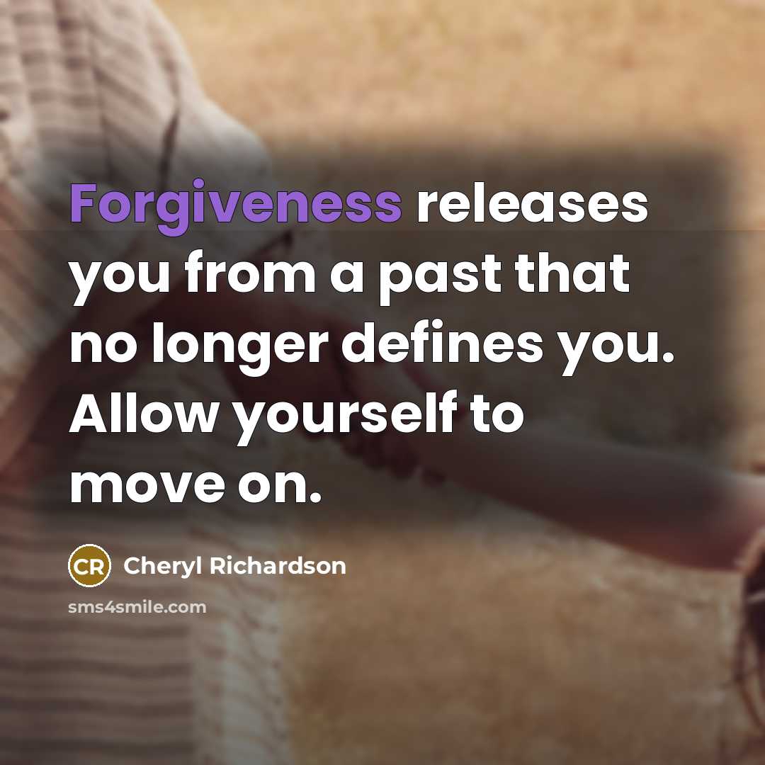 “Forgiveness releases you from a past that no longer defines you. Allow yourself to move on.” quote by Cheryl Richardson