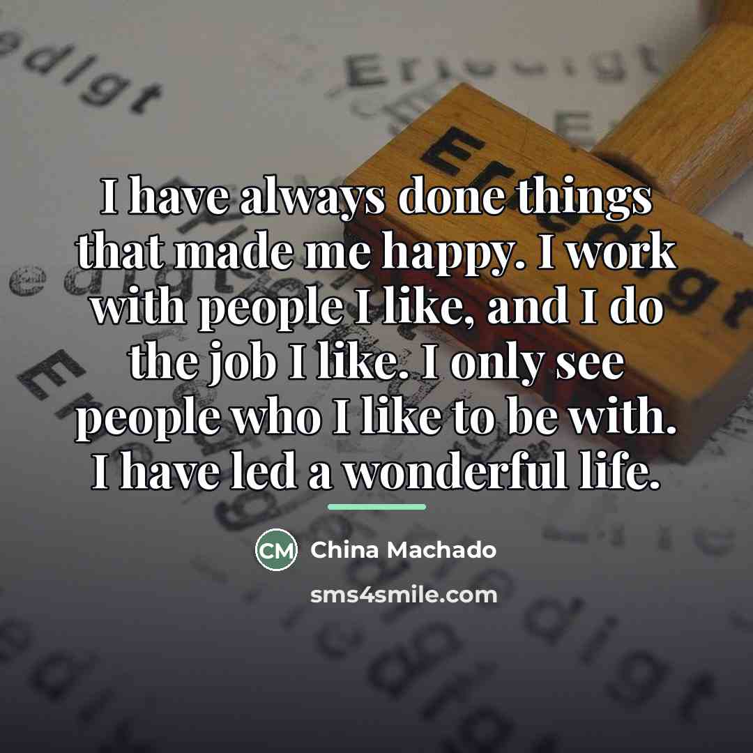 “I have always done things that made me happy. I…” quote by China Machado