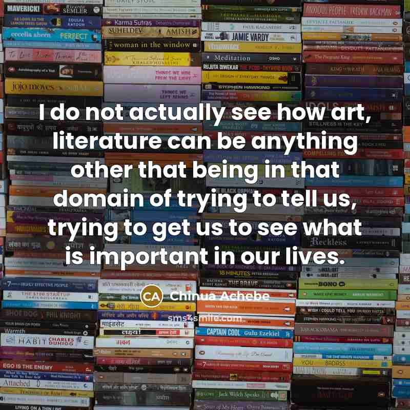 “I do not actually see how art, literature can be…” quote by Chinua Achebe