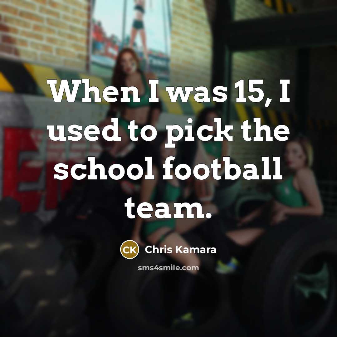 “When I was 15, I used to pick the school…” quote by Chris Kamara