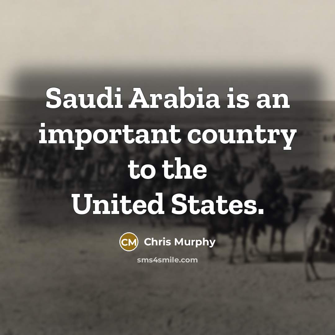 “Saudi Arabia is an important country to the United States.” quote by Chris Murphy
