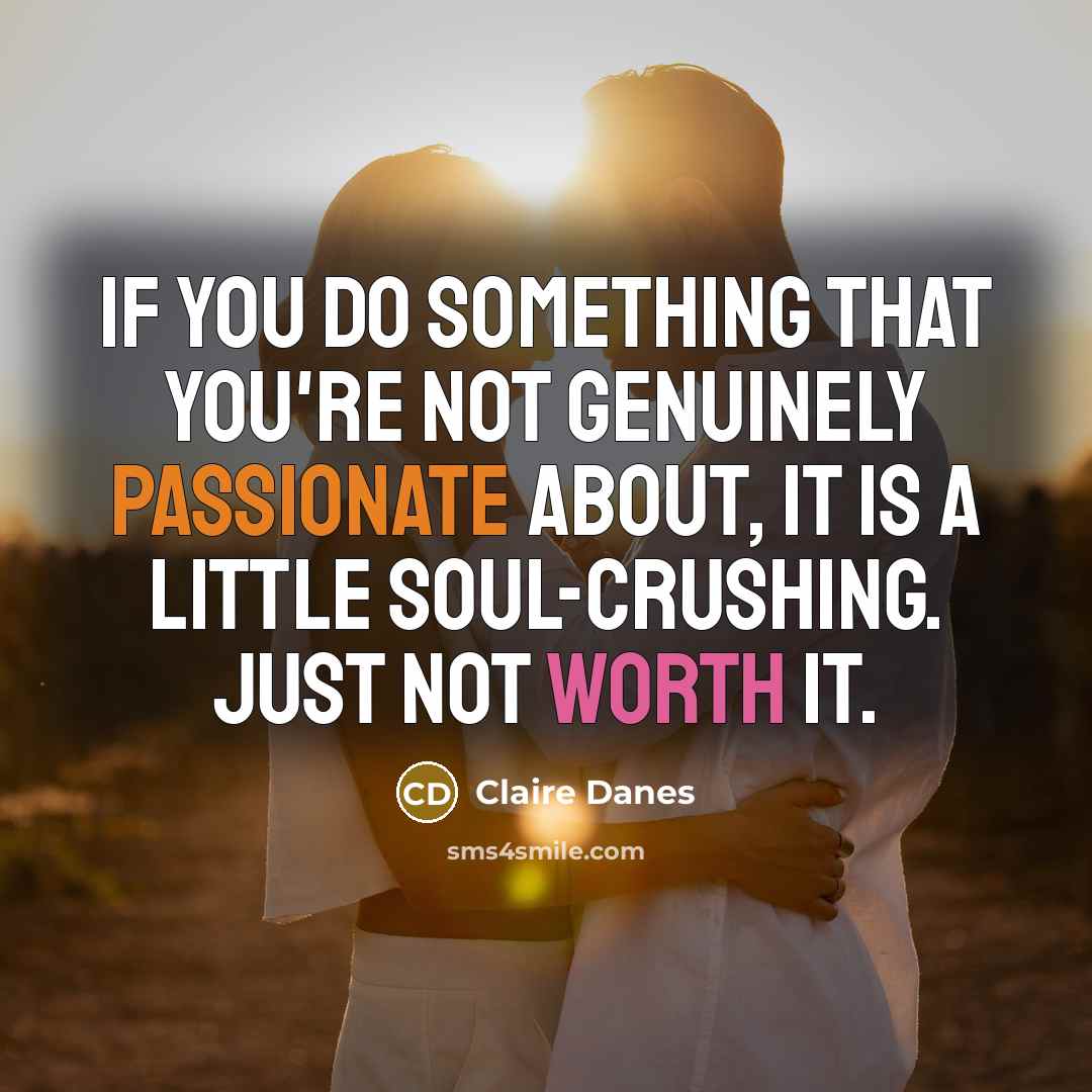 “If you do something that you're not genuinely passionate about,…” quote by Claire Danes