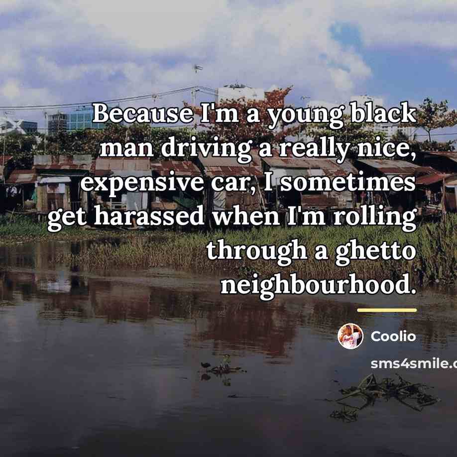 “Because I'm a young black man driving a really nice,…” quote by Coolio