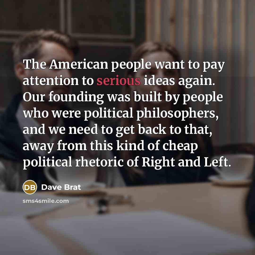 “The American people want to pay attention to serious ideas…” quote by Dave Brat