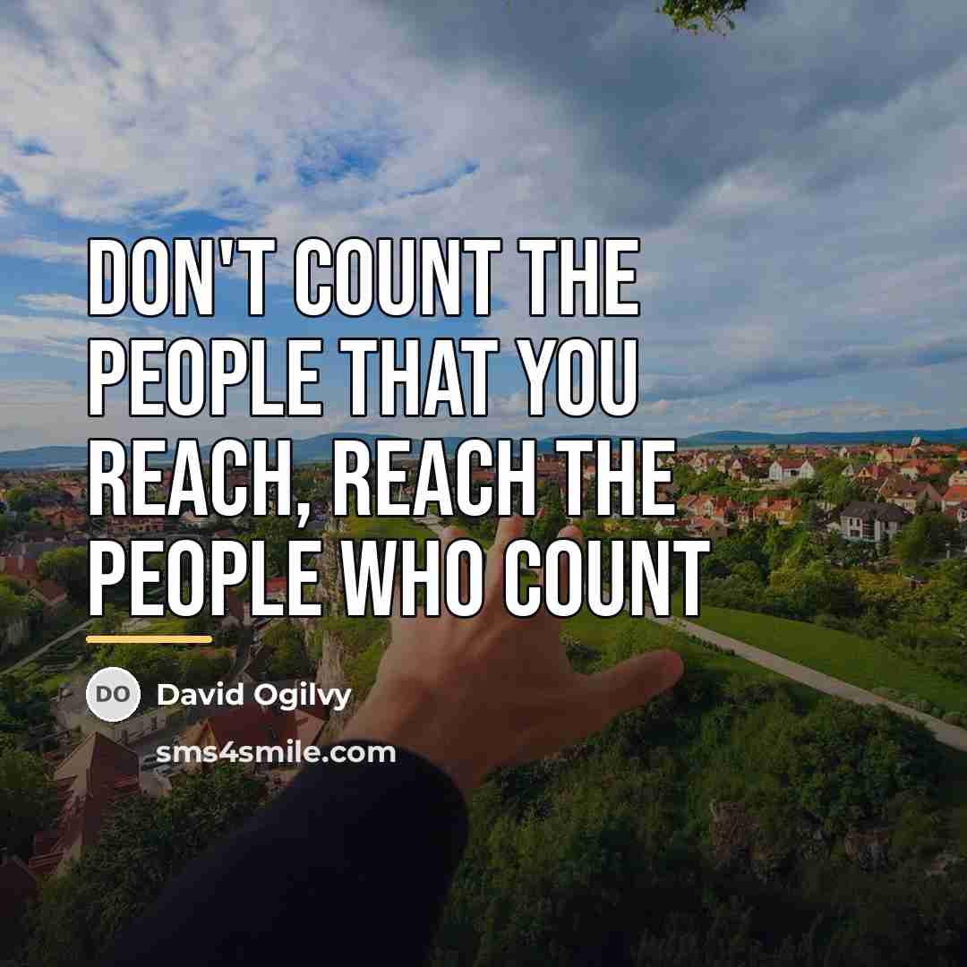 “Don't count the people that you reach, reach the people…” quote by David Ogilvy