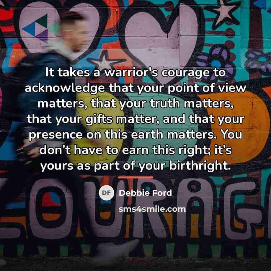 “It takes a warrior's courage to acknowledge that your point…” quote by Debbie Ford
