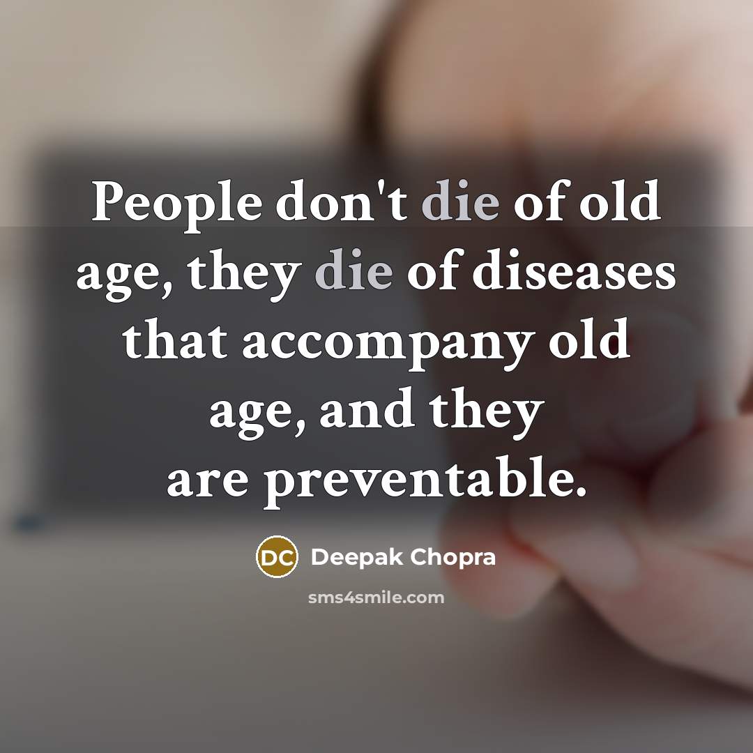 “People don't die of old age, they die of diseases…” quote by Deepak Chopra