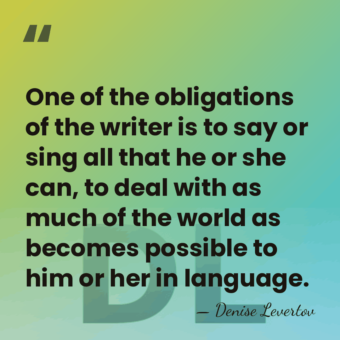 One of the obligations of the writer is to say or sing&hellip; - Denise Levertov