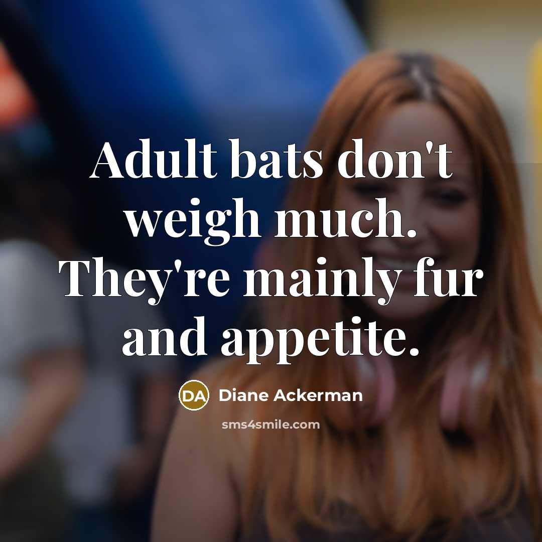 “Adult bats don't weigh much. They're mainly fur and appetite.…” quote by Diane Ackerman