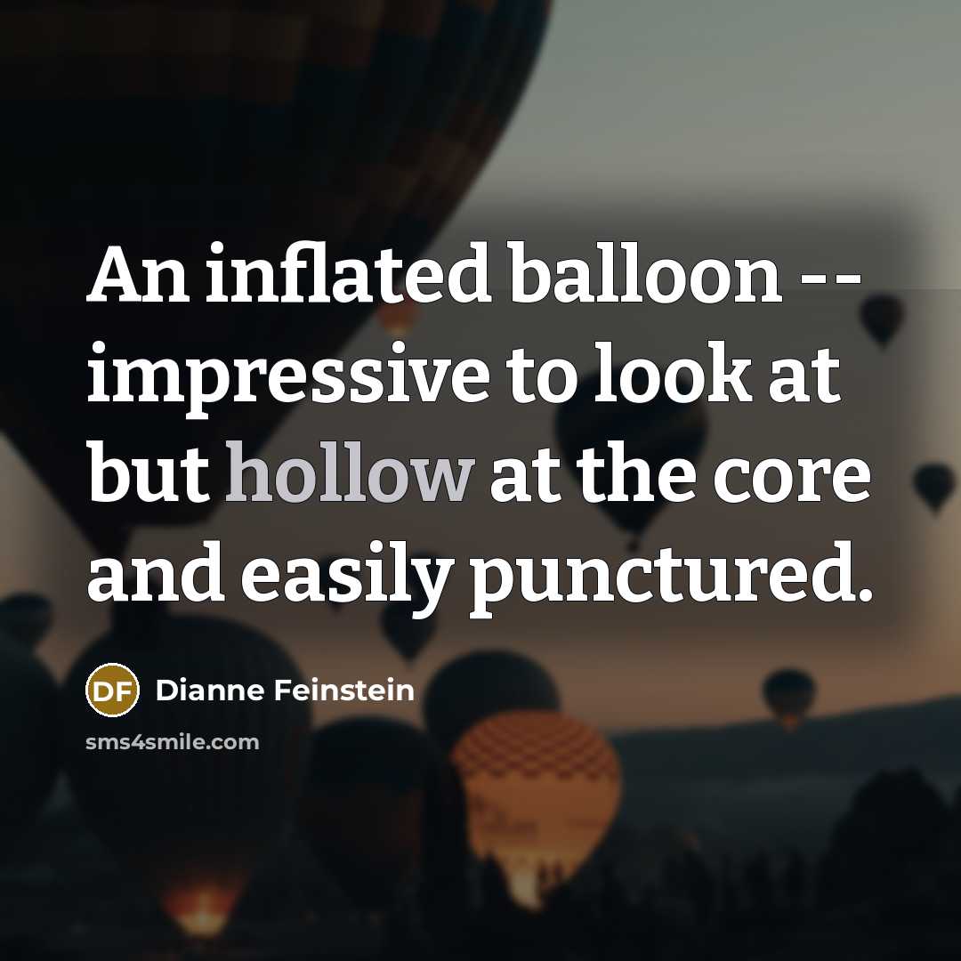 “An inflated balloon -- impressive to look at but hollow…” quote by Dianne Feinstein