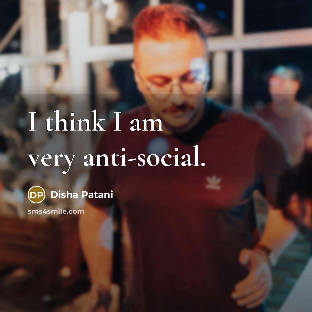 “I think I am very anti-social.…” quote by Disha Patani
