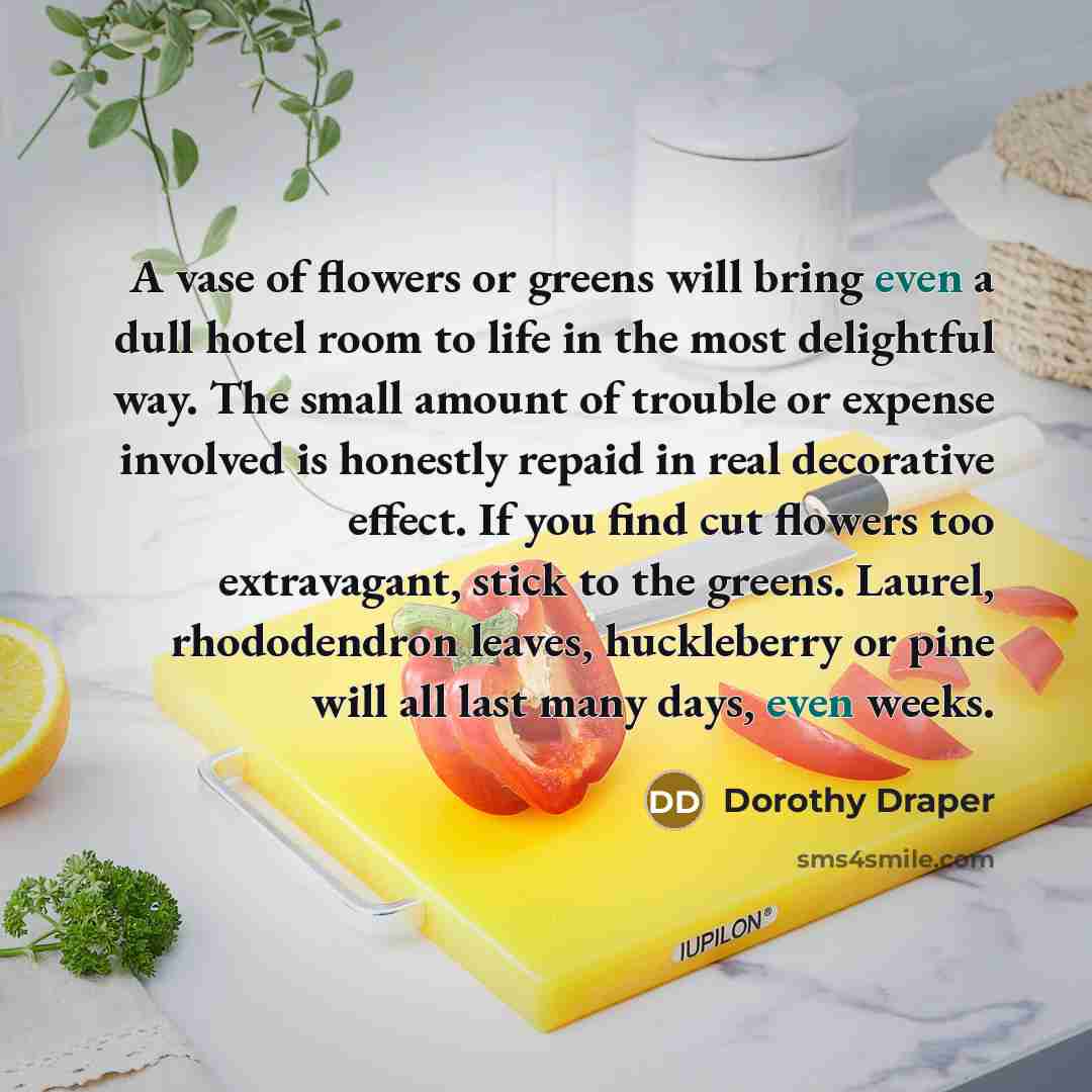 “A vase of flowers or greens will bring even a…” quote by Dorothy Draper