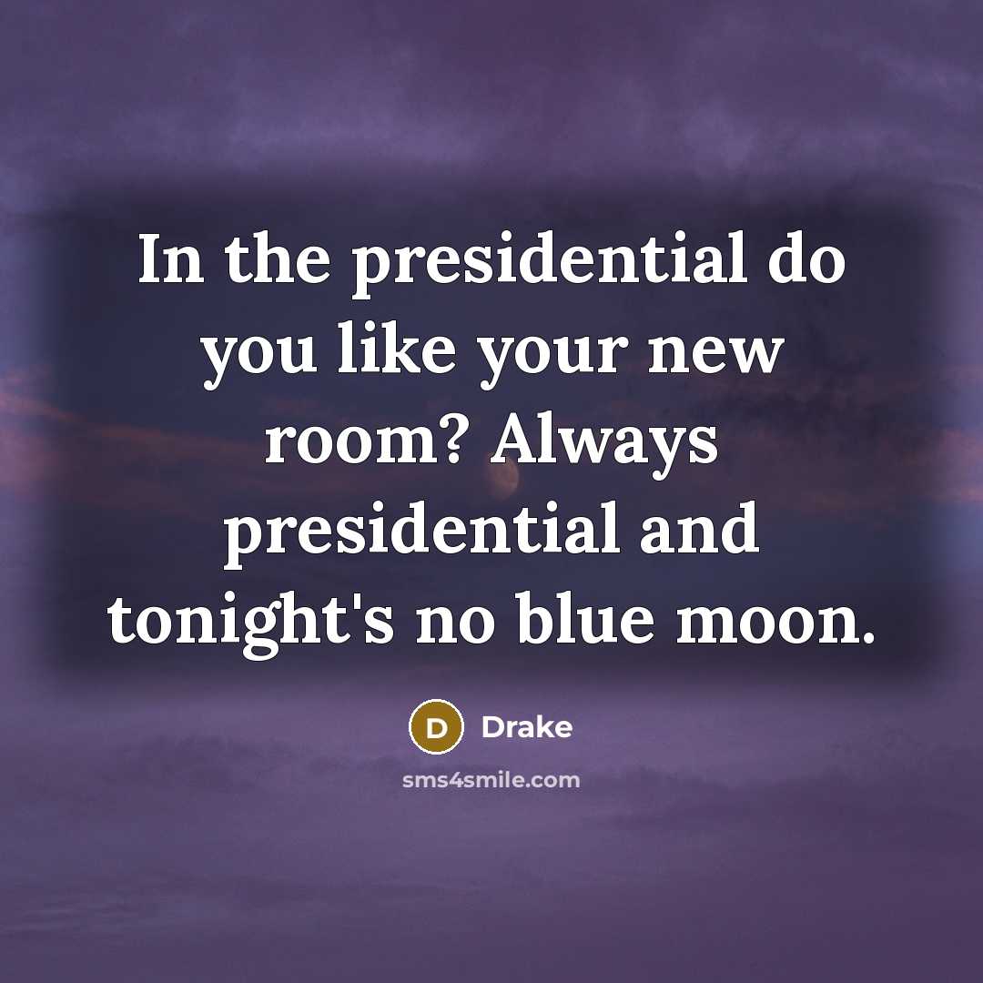 “In the presidential do you like your new room? Always…” quote by Drake