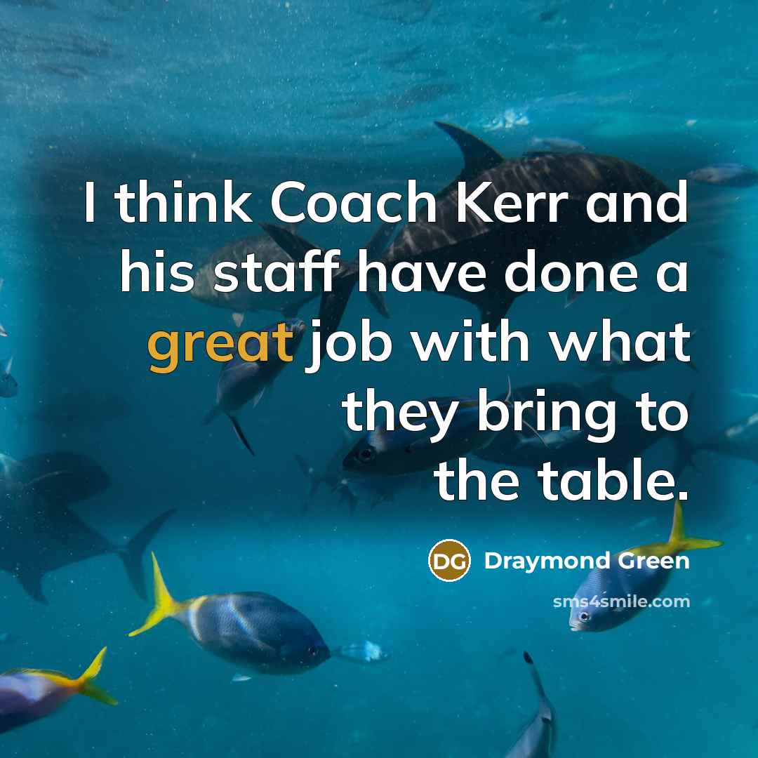 “I think Coach Kerr and his staff have done a…” quote by Draymond Green