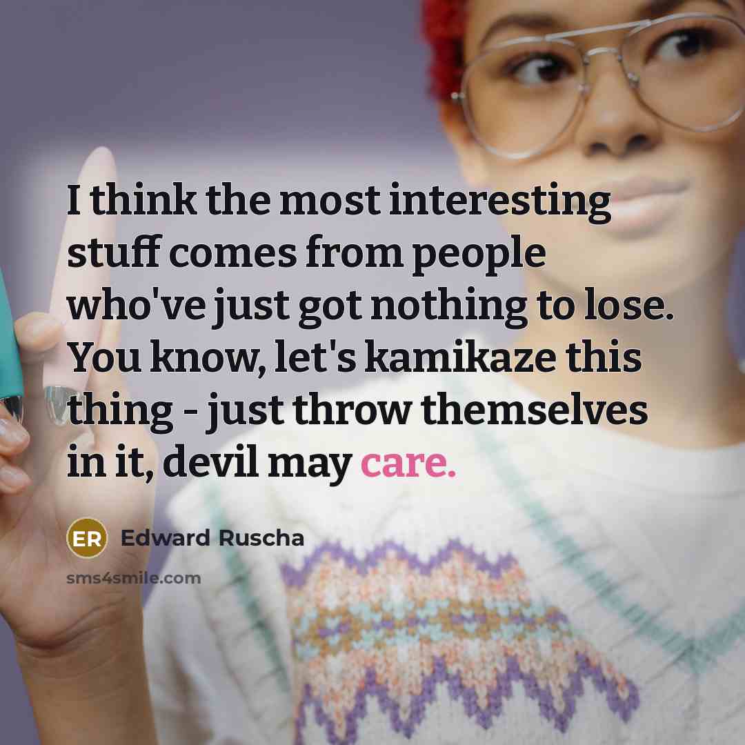 “I think the most interesting stuff comes from people who've…” quote by Edward Ruscha