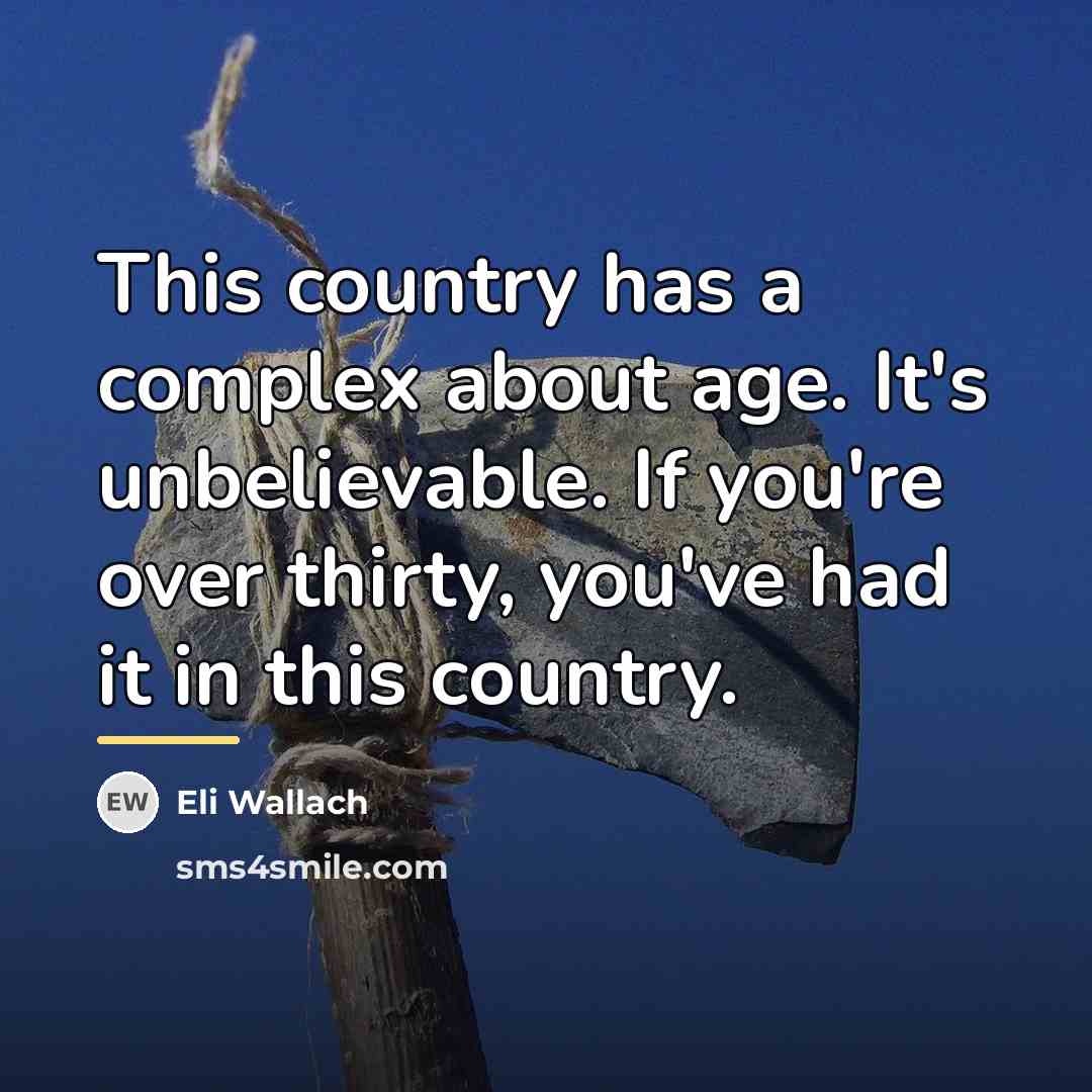 “This country has a complex about age. It's unbelievable. If…” quote by Eli Wallach