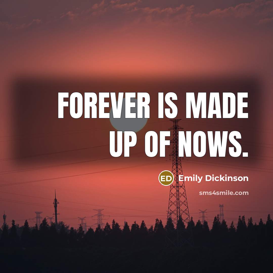 “Forever is made up of nows.…” quote by Emily Dickinson