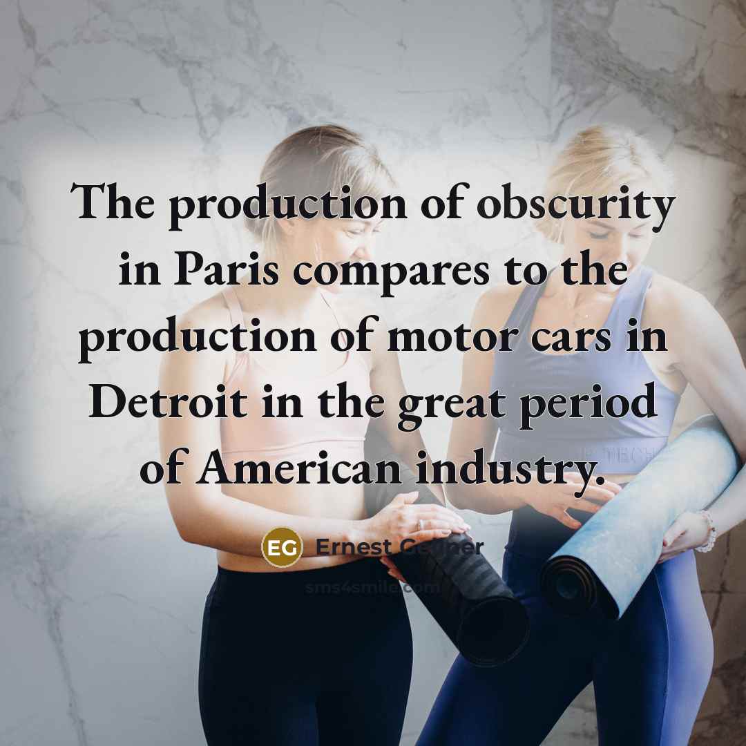 “The production of obscurity in Paris compares to the production…” quote by Ernest Gellner