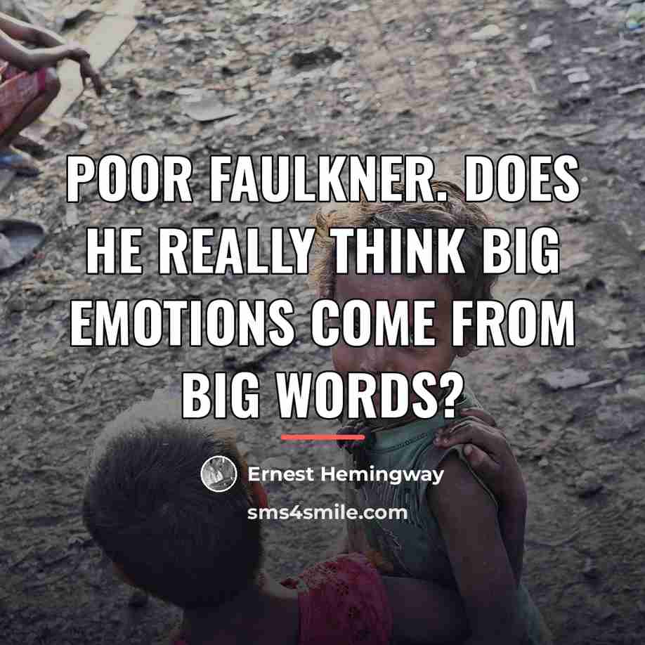 “Poor Faulkner. Does he really think big emotions come from…” quote by Ernest Hemingway