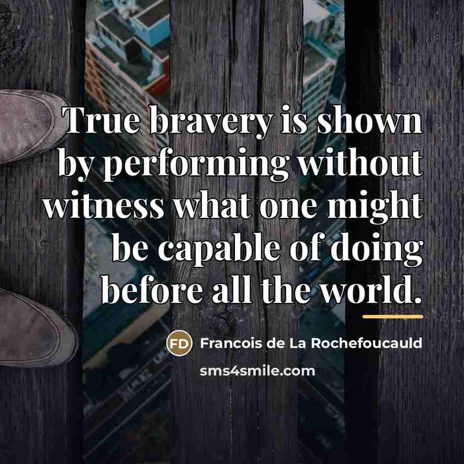 “True bravery is shown by performing without witness what one…” quote by Francois de La Rochefoucauld