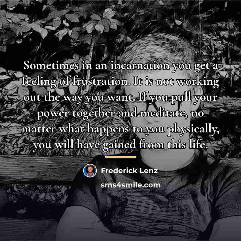 “Sometimes in an incarnation you get a feeling of frustration.…” quote by Frederick Lenz