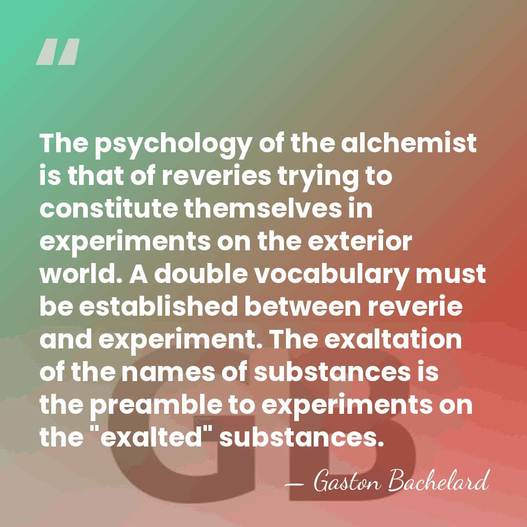 The psychology of the alchemist is that of reveries trying to constitute&hellip; - Gaston Bachelard