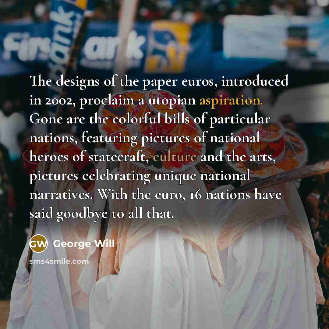 “The designs of the paper euros, introduced in 2002, proclaim…” quote by George Will