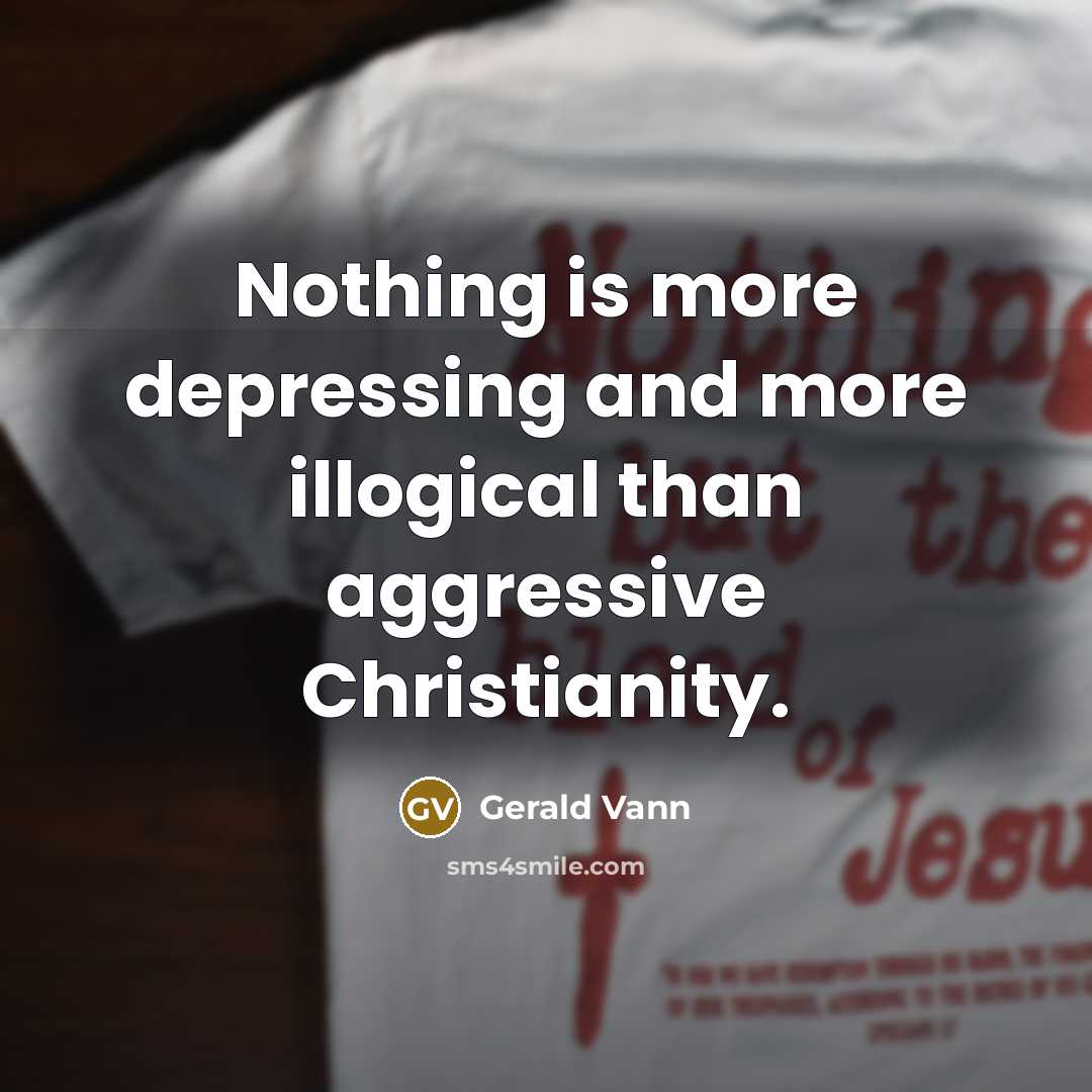 “Nothing is more depressing and more illogical than aggressive Christianity.…” quote by Gerald Vann