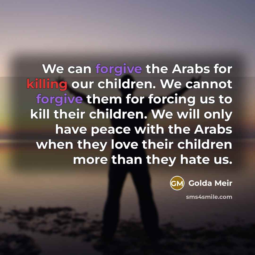 “We can forgive the Arabs for killing our children. We…” quote by Golda Meir