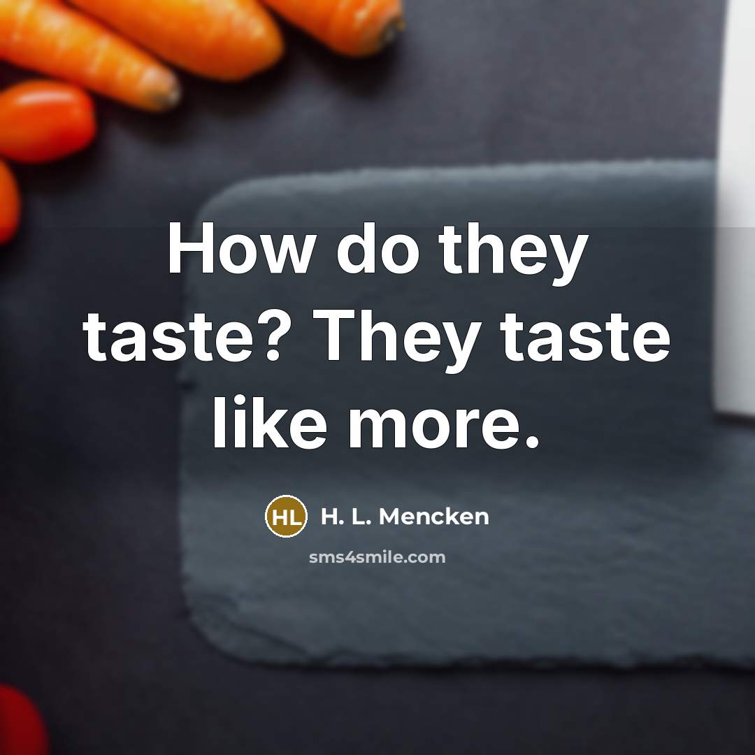 “How do they taste? They taste like more.…” quote by H. L. Mencken